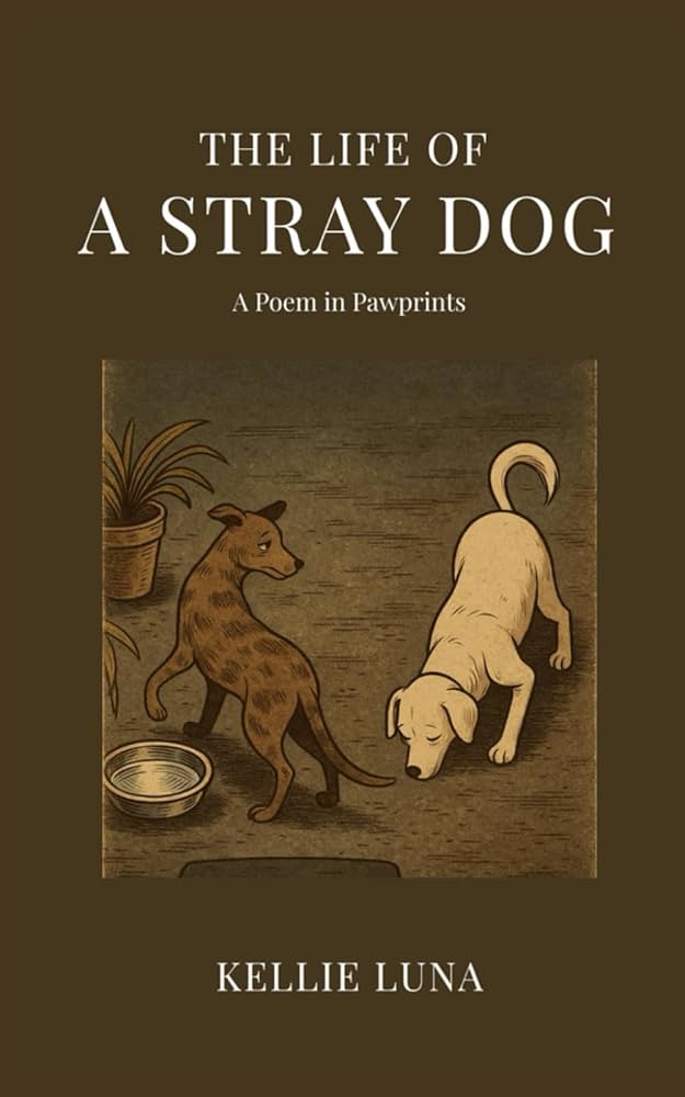 The Life of a Stray Dog: A Poem in Pawprints: Luna, Kellie